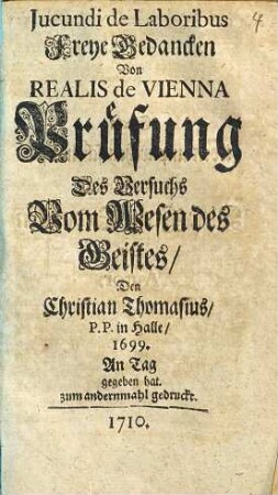 Jucundi de Laboribus Freye Gedancken Von Realis de Vienna Prüfung Des Versuchs Vom Wesen des Geistes, Den Christian Thomasius, P.P. in Halle, 1699. An Tag gegeben hat