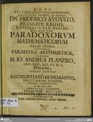 Rectore Magnificentissimo, Serenissimo Principe, Ac Domino, Dn. Friderico Augusto, Principe Regio ... Paradoxorum Mathematicorum Decas Prima, Continens Paradoxa Arithmetica