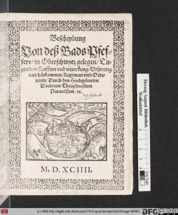 Beschrybung || Von deß Bads Pfef=||fers/ in Oberschwytz gelegen/ Tu=||genden/ Krefften vnd würckung/ Vrsprung || vnd härkommen/ Regiment vnd Ordi=||nantz/ Durch ... || Doctorem Theophrastum || Paracelsum/ #[et]c.||