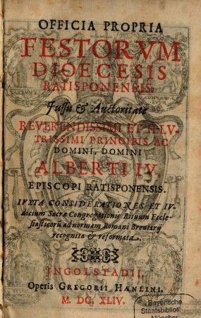 Officia propria festorum Dioecesis Ratisponensis : iussu et auctoritate ... Alberti IV. Episcopi Ratisponensis, iuxta considerationes et iudicium Sacrae Congregationis Rituum Ecclesiasticorum ad normam Romani Breviarii recognita et reformata