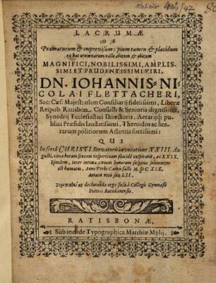 Lacrumae Ob Praematurum & improvisum ... obitum ... Dn. Johannis-Nicolai Flettacheri ... Liberae Reipub. Ratisbon. Consulis & Senatoris dignissimi ...