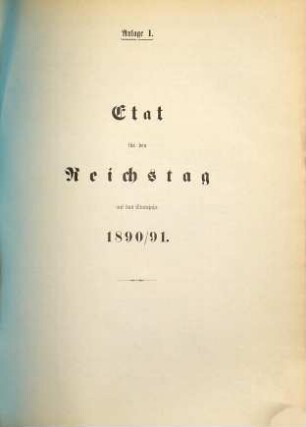 Reichshaushalts-Etat für das Etatsjahr ... nebst Anlagen. 1890/91, [Anlage]