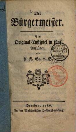 Der Bürgermeister : ein Original-Lustspiel in fünf Aufzügen