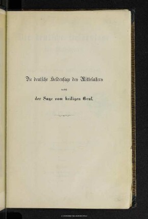 Die deutsche Heldensage des Mittelalters : nebst der Sage vom heiligen Gral (Titurel, Parcival, Lohengrin)