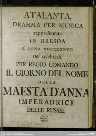 Atalanta : Dramma Per Musica rappresentato In Dresda L'Anno MDCCXXXVII nel celebrarsi Per Regio Comando Il Giorno Del Nome Della Maestà D'Anna Imperadrice Delle Russie