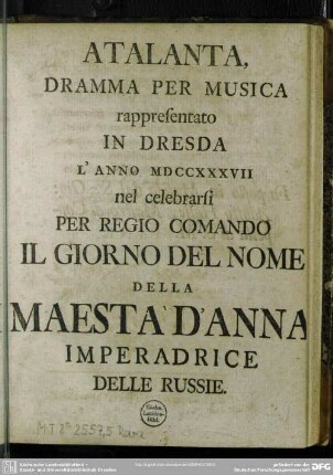 Atalanta : Dramma Per Musica rappresentato In Dresda L'Anno MDCCXXXVII nel celebrarsi Per Regio Comando Il Giorno Del Nome Della Maestà D'Anna Imperadrice Delle Russie