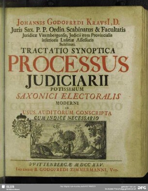 Johannis Godofredi Krausi[i] ... Tractatio Synoptica Processus Iudiciarii Potissimum Saxonici Electoralis Moderni In Usus Auditorum Conscripta : Cum Indice Necessario