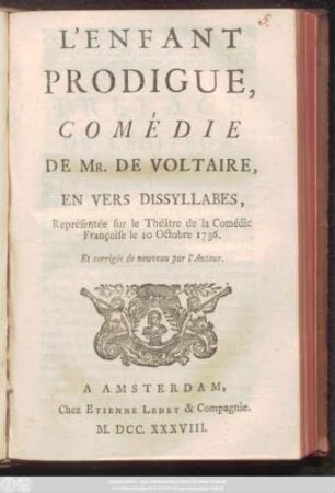 L' Enfant Prodigue : Comédie De Mr. De Voltaire ; En Vers Dissyllabes ; Représentée sur le Théâtre de la Comédie Françoise le 10 Octobre 1736. Et corrigée de nouveau par l'Auteur