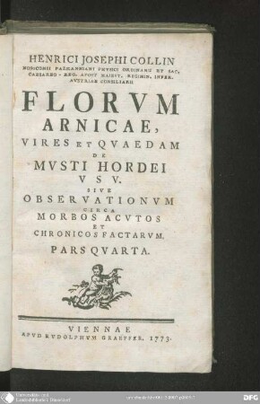 Henrici Josephi Collin ... Florvm Arnicae Vires Et Qvaedam De Mvsti Hordei Vsv Sive Observationvm Circa Morbos Acvtos Et Chronicos Factarvm Pars Qvarta