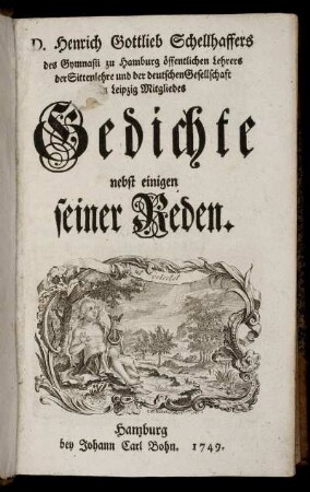 D. Henrich Gottlieb Schellhaffers des Gymnasii zu Hamburg öffentlichen Lehrers der Sittenlehre und der deutschen Gesellschaft zu Leipzig Mitgliedes Gedichte nebst einigen seiner Reden
