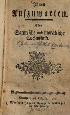 Ihnen aufzuwarten : eine satyrische und moralische Wochenschrift. 1774