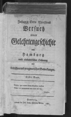 1. Band: Johann Otto Thiessens Versuch einer Gelehrtengeschichte von Hamburg nach alphabetischer Ordnung mit kritischen und pragmatischen Bemerkungen ; 1. Band