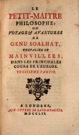 Le Petit-Maître Philosophe : Ou Voyage & Avantures De Genu Soalhat, Chevalier de Mainvillers, Dans Les Principales Cours De L'Europe, Troisieme Partie