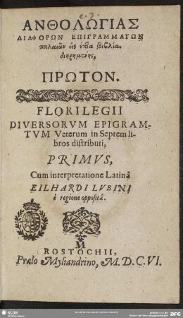 Anthologia diaphorōn epigrammatōn palaiōn eis hepta biblia siērēmenē prōton : Florilegii diversorum epigrammatum veterum in septem libros distributi primus