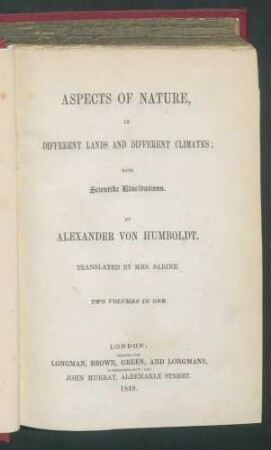 Aspects of nature in different lands and different climates; with scientific elucidations / by Alexander von Humboldt. Transl. By Mrs.Sabine. Two volumes in one. Vol 1. Enth. Vol.2.