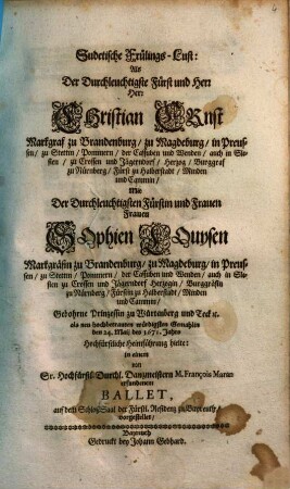 Sudetische Frülings-Lust: Als Der Durchleuchtigste Fürst und Herr Herr Christian Ernst Markgraf zu Brandenburg, ... Mit Der Durchleuchtigsten Fürstin und Frauen Frauen Sophien Louysen Markgräfin zu Brandenburg, ... Gebohrne Prinzessin zu Würtenberg und Teck [et]c. als neu hochbetrauten würdigsten Gemahlin den 24. Maii des 1671. Jahrs Hochfürstliche Heimführung hielte