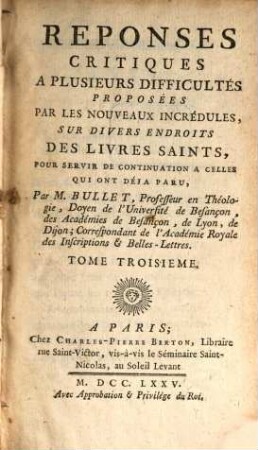 Reponses Critiques A Plusieurs Difficultés Proposées Par Les Nouveaux Incrédules, Sur Divers Endroits Des Livres Saints. Tome Troisième