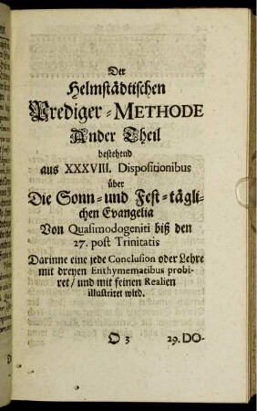 Der Helmstädtischen Prediger-Methode Ander Theil bestehend aus XXXVIII. Dispositionibus über Die Sonn- und Fest-täglichen Evangelia Von Quasimodogeniti biß den 27. post Trinitatis.