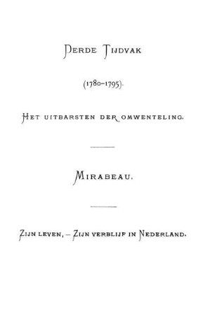 Derde Tijdvak (1780-1795). Het uitbarsten der omwenteling. MlRABEAU. Zijn leven, - zijn yerblijf in Nederland.