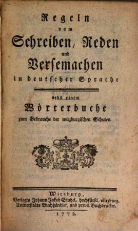 Regeln vom Schreiben, Reden und Versemachen in deutscher Sprache : Nebst e. Wörterbuche zum Gebrauche d. wirzburgischen Schulen