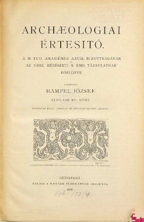 Archaeologiai értesítő : a Magyar Régészeti és művészettörténeti társulat tudományos folyóirata. 16. 1896