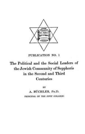 The political and the social Leaders of the Jewish community of Sepphoris in the second and third centuries / by Adolph Büchler