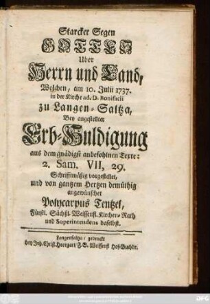 Starcker Segen Gottes Uber Herrn und Land, Welchen, am 10. Julii 1737. in der Kirche ad. D. Bonifacii zu Langen-Saltza, Bey angestellter Erb-Huldigung aus dem gnädigst anbefohlnen Texte: 2. Sam. VII, 29. Schrifftmäßig vorgestellet, und von gantzem Hertzen demüthig angewünschet