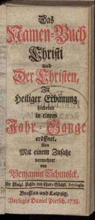 Das Namen-Buch Christi und Der Christen : Zu Heiliger Erbauung hiebevor in einem Jahr-Gange eröffnet, Nun mit einem Zusatze vermehret
