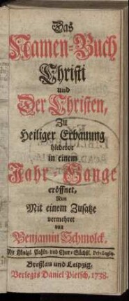 Das Namen-Buch Christi und Der Christen : Zu Heiliger Erbauung hiebevor in einem Jahr-Gange eröffnet, Nun mit einem Zusatze vermehret