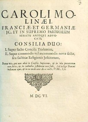 Caroli Molinæi ... consilia duo : I. Super facto Concilii Tridentini. II. Super commodis vel incommodis novæ sectæ, seu factitiæ Religionis Jesuitarum