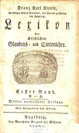Franz Karl Kienle, der heiligen Schrift Licentiaten, und Pfarrers zu Stetten bey Haigerloch, Lexikon der christlichen Glaubens- und Sittenlehre, 1. A - H