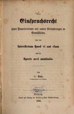 Das Einspruchsrecht gegen Bauunternehmen und andere Veränderungen an Grundstücken : Oder das Interdictum quod vi aut clam u. d. Operis novi nuntiatio