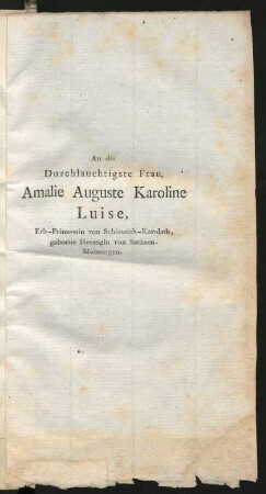 An die Durchlauchtigste Frau, Amalie Auguste Karoline Luise, Erb-Prinzessin von Schönaich-Karolath, geborne Herzogin von Sachsen-Meinungen.
