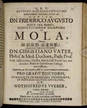 Rectore Megnificentissimo ... Dn. Friderico Avgvsto Elect. Sax. Hered. Dissertationem Solennem De Mola, Germ. Mond-Kind