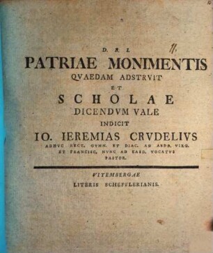 Patriae monimentis quaedam adstruit, et scholae dicendum Vale indicit Io. Ieremias Crudelius