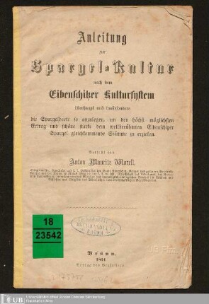 Anleitung zur Spargel-Kultur nach dem Eibenschitzer Kultursystem : überhaupt und insbesonders die Spargelbeete so anzulegen, um den höchst möglichsten Ertrag und schöne starke dem weltberühmten Eibenschitzer Spargel gleichkommende Stämme zu erzielen