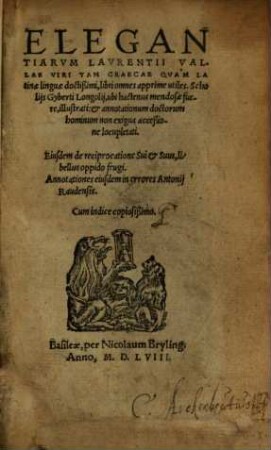 Elegantiarum Laurentii Vallae Viri Tam Graecae Quam Latinae Linguae doctissimi, libri omnes apprime utiles : scholiis Gyberti Longolii ... illustrati ... ; Eiusdem de reciprocatione Sui & Suus libellus oppido frugi ...