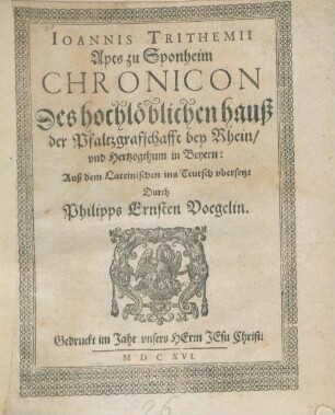 Ioannis Trithemii Apts zu Sponheim Chronicon Des hochlöblichen hauß der Pfaltzgrafschafft bey Rhein/ und Hertzogthum in Beyern