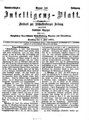 Aschaffenburger Zeitung. Intelligenz-Blatt : Beiblatt zur Aschaffenburger Zeitung ; zugleich amtlicher Anzeiger für die K. Bezirksämter Aschaffenburg, Alzenau und Obernburg. 1871,7/12 = Jg. 38