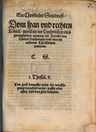 Ein christlicher Sendbrieff vom span und rechten Mittel zwischen der luther. und zwingl. opinion im Artickel des Herrn Nachtmals
