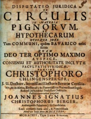 Disputatio iuridica de circulis in materia pignorum et hypothecarum utroque iure tam communi, quam Bavarico oriri solitis