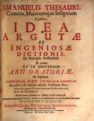 Emanuelis Thesauri ... Idea Argutae Et Ingeniosae Dictionis : ex principiis Aristotelicis sic eruta ut in universum arti oratoriae et imprimis lapidariae atque symbolicae inserviat ...