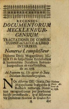 Specimen Documentorum Ineditorum Mecklenburgensium Hoc est Recensus Diplomatum, Chartarum, Literarum & Numorum : Quibus Patria Historiarum Iuriumque aliquot argumenta Tractationis de Consuetudine ex Libro sigillatim, Authentica ratione exponuntur, & novi instar lumininis collustrantur variis Historiae, Iuris Sacri, civilis & publici, praecipue Mecklenburgici, observationibus
