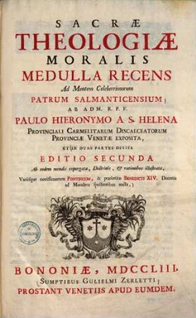 Sacrae theologiae moralis medulla : recens ad mentem celeberrimorum Salmanticensium ... in duas parte divisa. 1