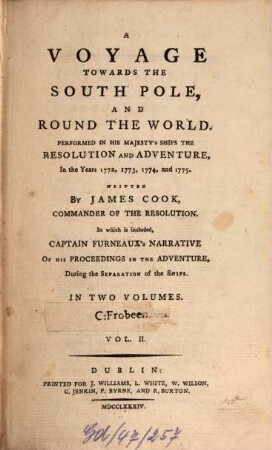 A Voyage towards the South Pole and round the world : Performed In His Majesty's Ships The Resolution And Adventure, In The Years 1772, 1773, 1774 and 1775 ; In which is included Captain Furneaux's Narrative of his proceedings In The Adventure, During The Separation of the Ships ; In Two Volumes, 2