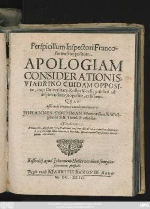 Perspicillum Inspectori Francofurtensi impositum. Apologiam Considerationis, Viadrino Cuidam Oppositae, inq[ue] Universitate Rostochiensi, publice ad disputandum propositae, exhibens
