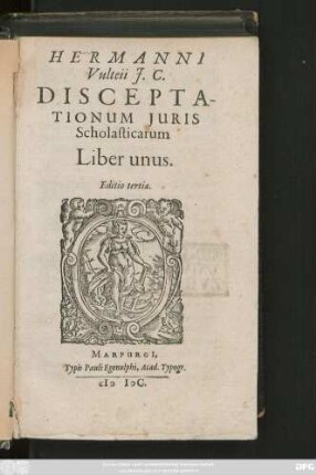 HERMANNI || Vulteii J.C.|| DISCEPTA-||TIONUM JURIS || Scholasticarum || Liber unus.|| Editio tertia.||