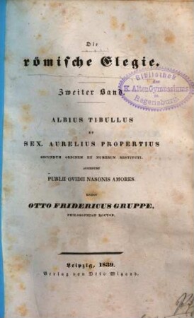 Die römische Elegie, 2. Albius Tibullus et Sex. Aurelius Propertius secundum ordinem et numerum restituti. Accedunt Publii Ovidii Nasonis amores