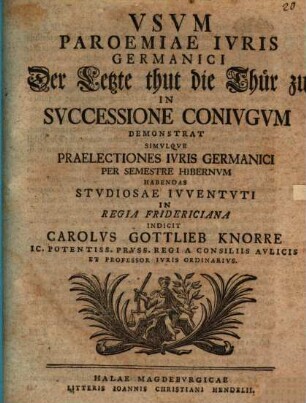 Usum paroemiae iuris germanici: Der letzte thut die Thür zu, in successione coniugum demonstrat Car. Gottlieb Knorre