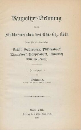 Baupolizei-Ordnung für die Stadtgemeinden des Reg.-Bez. Köln sowie für die Gemeinden Brühl, Godesberg, Plittersdorf, Rüngsdorf, Poppelsdorf, Endenich und Kessenich